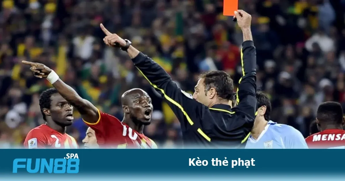 Kèo thẻ phạt FUN88 2 việc đọc và hiểu các chỉ số thẻ là yếu tố then chốt để có chiến lược đặt cược chính xác